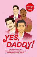Yes, Daddy!: A stunning and hilarious celebration of our favourite Internet Daddies, from Pedro Pascal to Idris Elba
