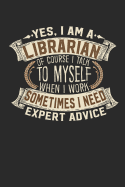 Yes, I Am a Librarian of Course I Talk to Myself When I Work Sometimes I Need Expert Advice: Librarian Notebook Journal Handlettering Logbook 110 Blank Paper Pages 6 X 9 Librarian Book I Librarian Journal I Librarian Gifts