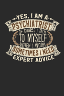 Yes, I Am a Psychiatrist of Course I Talk to Myself When I Work Sometimes I Need Expert Advice: Psychiatrist Notebook Journal Handlettering Logbook 110 Lined Paper Pages 6 X 9 Psychiatrist Book I Psychiatrist Journals I Psychiatrist Gift