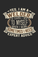 Yes, I Am a Welder of Course I Talk to Myself When I Work Sometimes I Need Expert Advice: Welder Notebook Welder Journal Handlettering Logbook 110 Blank Paper Pages 6 X 9 Welder Books I Welder Journals I Welder Gifts