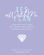 Yes, I Can - #watchme: A Space for Girls to Build Brave and Powerful Confidence, Self-Esteem and Self Love