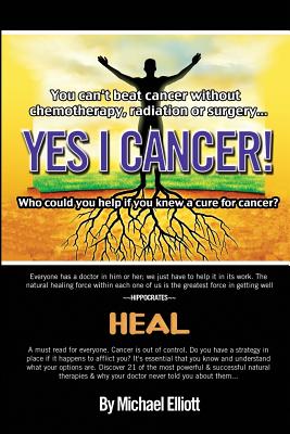 Yes I Cancer: You can't beat cancer without chemotherapy, radiation or surgery - Technologies, Artritex (Editor), and Elliott, Michael
