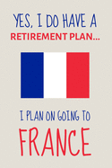 Yes, i do have a retirement plan... I plan on going to france: Funny Novelty Moving to France gift for Expats - Lined Journal or Notebook