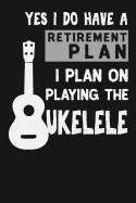 Yes I Do Have a Retirement Plan I Plan on Playing the Ukulele: Novelty Blank Notebook Journal Gift