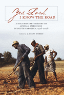 Yes, Lord, I Know the Road: A Documentary History of African Americans in South Carolina, 1526-2008