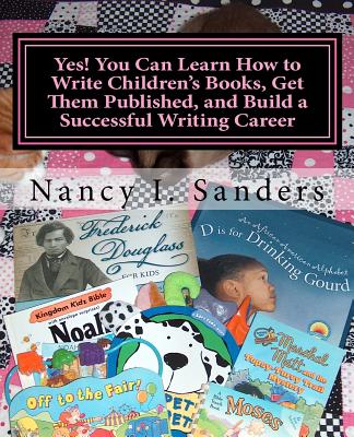 Yes! You Can Learn How to Write Children's Books, Get Them Published, and Build a Successful Writing Career - Sanders, Nancy I