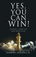 Yes, You Can Win!: Winning Is What You Were Born To Do