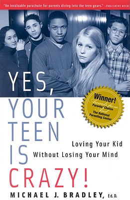 Yes, Your Teen Is Crazy!: Loving Your Kid Without Losing Your Mind - Bradley, Michael J, Dr.
