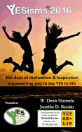 YESisms for 2016: 366 days of motivation and inspiration that empowers you say YES to life