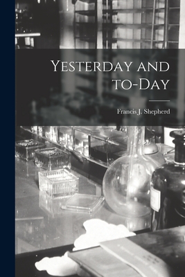 Yesterday and To-day [microform] - Shepherd, Francis J (Francis John) (Creator)