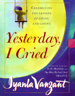 Yesterday, I Cried: Celebrating the Lessons of Living and Loving - Vanzant, Iyanla