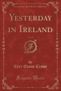 Yesterday in Ireland, Vol. 1 of 3 (Classic Reprint)