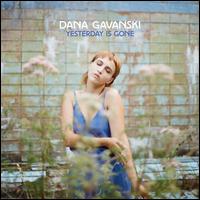 Yesterday Is Gone - Dana Gavanski