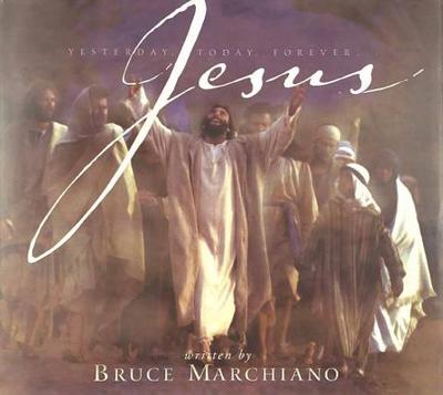 Yesterday, Today, Forever-- Jesus: Yesterday, Today, Forever - Marchiano, Bruce