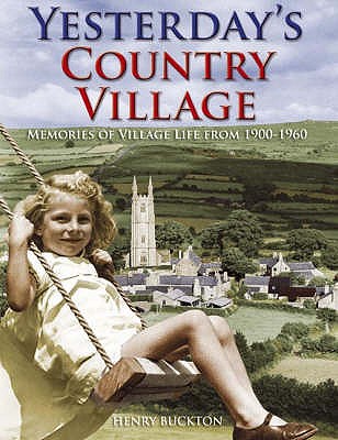 Yesterday'S Country Village: Memories of Village Life from 1900-1960 - Buckton, Henry