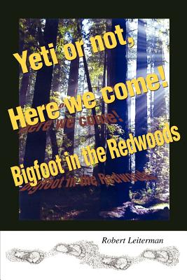 Yeti or not, Here we come!: Bigfoot in the Redwoods - Leiterman, Robert Steven