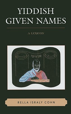 Yiddish Given Names: A Lexicon - Cohn, Rella Israly