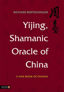 Yijing, Shamanic Oracle of China: A New Book of Change