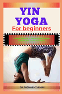 Yin Yoga for Beginners: "A Step-By-Step Guide To Deep Stretching, Relaxation, And Stress Relief For New Practitioners"