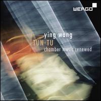 Ying Wang: Tun Tu - Chamber Music Renewed - Ensemble Phoenix Basel; Isao Nakamura (drums); MAM.manufaktur fr aktuelle musik; Nikola Lutz (saxophone);...