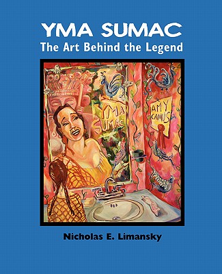 Yma Sumac: The Art Behind the Legend - Limansky, Nidholas E, and Limansky, Nicholas E