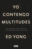Yo Contengo Multitudes: Los Microbios Que Nos Habitan Y Una Mayor Visi?n de la Vida / I Contain Multitudes: The Microbes Within Us and a Grander View of Life