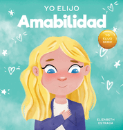 Yo Elijo Amabilidad: Un libro ilustrado y colorido sobre la bondad, la compasi?n y la empat?a