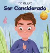 Yo Elijo Ser Considerado: Un libro ilustrado y colorido sobre cmo ser reflexivo y til