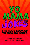 Yo Mama Jokes: The Huge Yo Momma Joke Book: Even Yo Mama Will Be Laughing