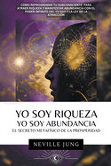 Yo Soy Riqueza - Yo Soy Abundancia: El Secreto Metafsico de la Prosperidad