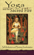 Yoga and the Sacred Fire: Self Realization and Planetary Transformation