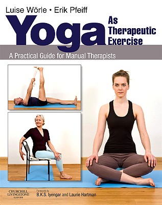 Yoga as Therapeutic Exercise: A Practical Guide for Manual Therapists - Worle, Luise, and Pfeiff, Erik, and Hartman, Laurie (Foreword by)