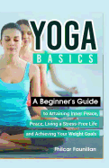 Yoga Basics: A Beginner's Guide to Attaining Inner Peace, Living a Stress-Free Life and Achieving Your Weight Goals