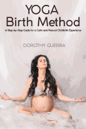 Yoga Birth Method: A Step-By-Step Guide for a Calm and Natural Childbirth Experience