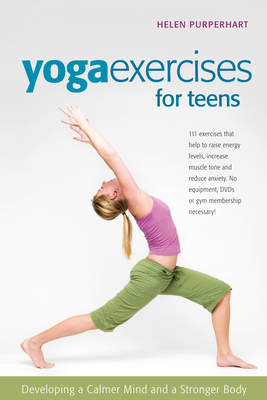 Yoga Exercises for Teens: Developing a Calmer Mind and a Stronger Body - Purperhart, Helen, and Marix Evans, Amina (Translated by)