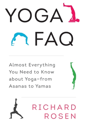 Yoga FAQ: Almost Everything You Need to Know about Yoga-from Asanas to Yamas - Rosen, Richard, and Yee, Rodney (Contributions by)