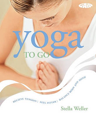 Yoga: Finding Balance and Serenity in Everyday Life - Weller, Stella