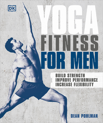 Yoga Fitness for Men: Build Strength, Improve Performance, and Increase Flexibility - Pohlman, Dean