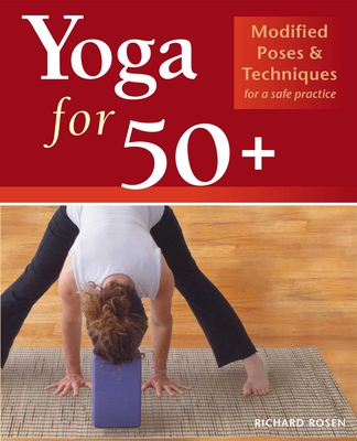 Yoga for 50+: Modified Poses and Techniques for a Safe Practice - Rosen, Richard