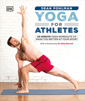 Yoga for Athletes: 10-Minute Yoga Workouts to Make You Better at Your Sport - Pohlman, Dean, and Starrett, Kelly (Foreword by)