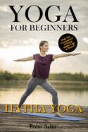 Yoga For Beginners: Hatha Yoga: The Complete Guide to Master Hatha Yoga; Benefits, Essentials, Asanas (with Pictures), Hatha Meditation, Common Mistakes, FAQs, and Common Myths