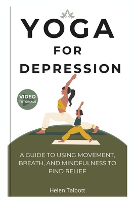 Yoga for Depression: A Guide to Using Movement, Breath, and Mindfulness to Find Relief - Talbott, Helen