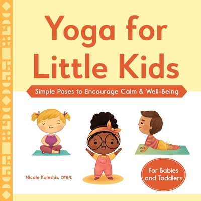 Yoga for Little Kids: Simple Poses to Encourage Calm & Well-Being - Koleshis, Nicole