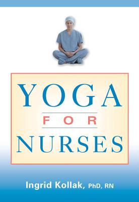 Yoga for Nurses - Kollak, Ingrid, PhD, RN