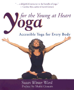 Yoga for the Young at Heart: Accessible Yoga for Every Body - Ward, Susan Winter, and Sirois, John (Photographer)