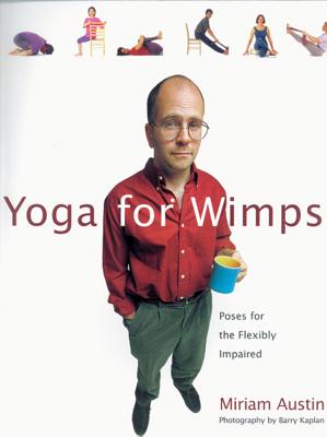 Yoga for Wimps: Poses for the Flexibly Impaired - Austin, Miriam, and Kaplan, Barry (Photographer)