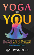 Yoga for You: Crafting a Yoga Practice for Your Personal Needs