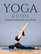 Yoga Guide: Techniques for Relaxing Mind and Body