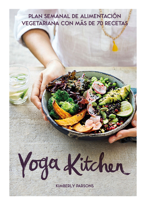 Yoga Kitchen: Plan Semanal de Alimentaci?n Con Ms de 70 Recetas Vegetarianas - Parsons, Kimberly