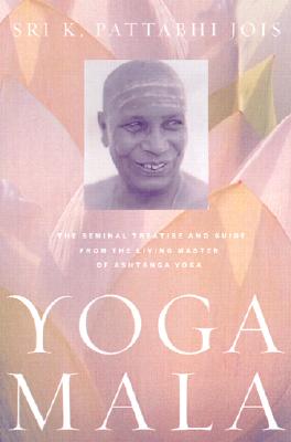Yoga Mala: The Seminal Treatise and Guide from the Living Master of Ashtanga Yoga - Jois, Sri K Pattabhi
